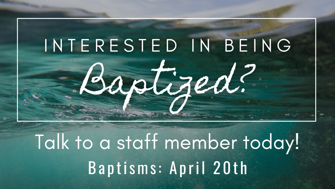 Baptisms on April 20th, talk to a staff member today!